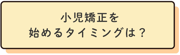 小児矯正を始めるタイミングは？